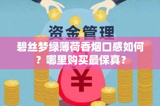 碧丝梦绿薄荷香烟口感如何？哪里购买最保真？